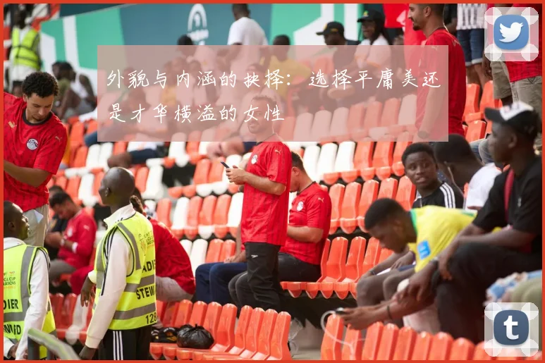 外貌与内涵的抉择：选择平庸美还是才华横溢的女性