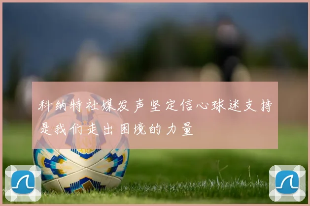 科纳特社媒发声坚定信心球迷支持是我们走出困境的力量