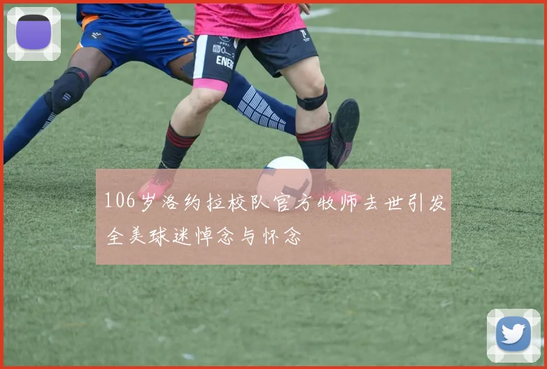 106岁洛约拉校队官方牧师去世引发全美球迷悼念与怀念