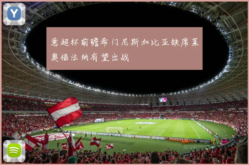 意超杯前瞻希门尼斯加比亚缺席莱奥福法纳有望出战