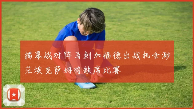 揭幕战对阵马刺加福德出战机会渺茫埃克萨姆将缺席比赛